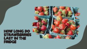 How long do strawberries last in the fridge