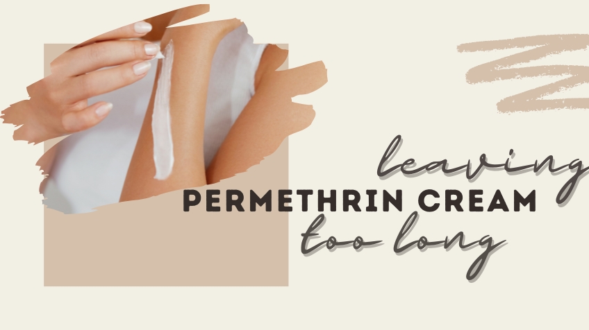 Leaving permethrin cream too long