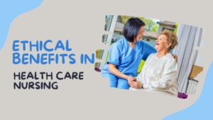 Exploring and Debunking the Ethical Benefits in Health Care Nursing