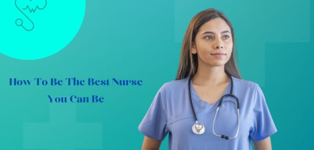 How To Be The Best Nurse You Can Be