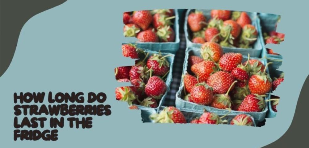 How long do strawberries last in the fridge